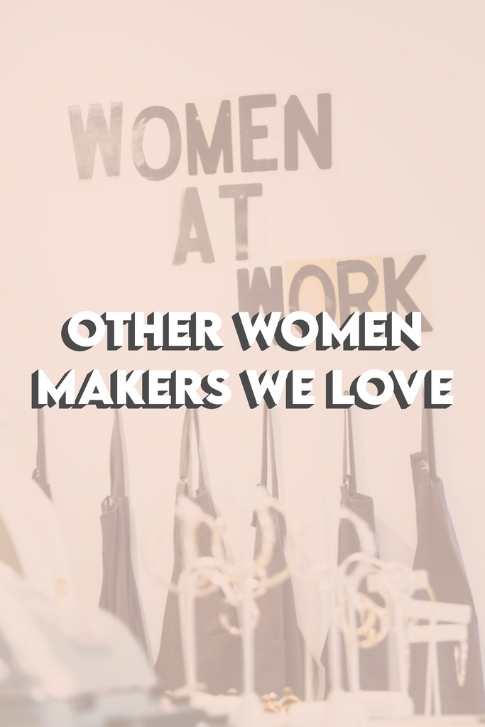 Other Women Makers We Love